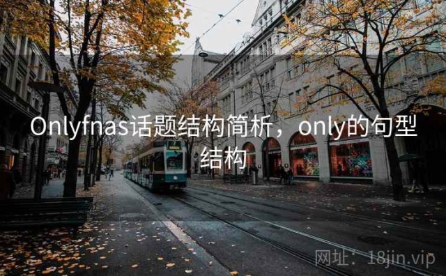 Onlyfnas话题结构简析，only的句型结构