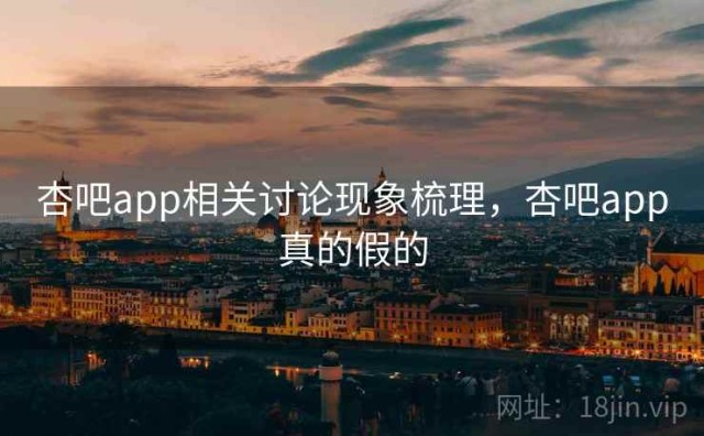 杏吧app相关讨论现象梳理，杏吧app真的假的