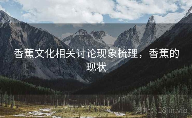 香蕉文化相关讨论现象梳理，香蕉的现状