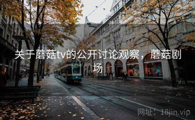关于蘑菇tv的公开讨论观察，蘑菇剧场