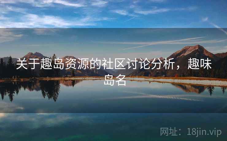 关于趣岛资源的社区讨论分析，趣味岛名