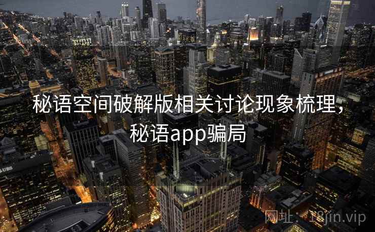 秘语空间破解版相关讨论现象梳理，秘语app骗局