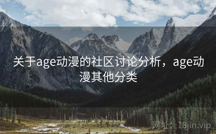 关于age动漫的社区讨论分析，age动漫其他分类