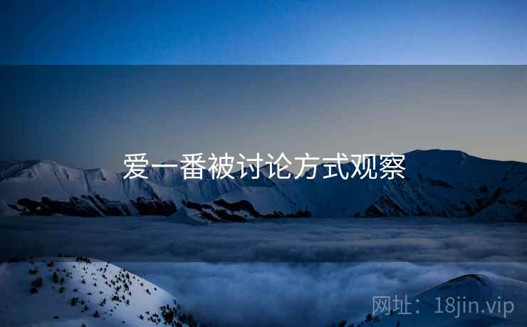 爱一番被讨论方式观察