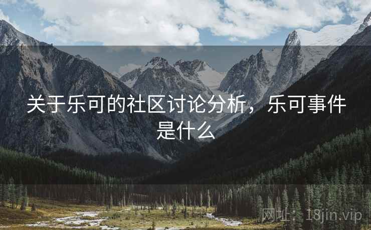 关于乐可的社区讨论分析，乐可事件是什么
