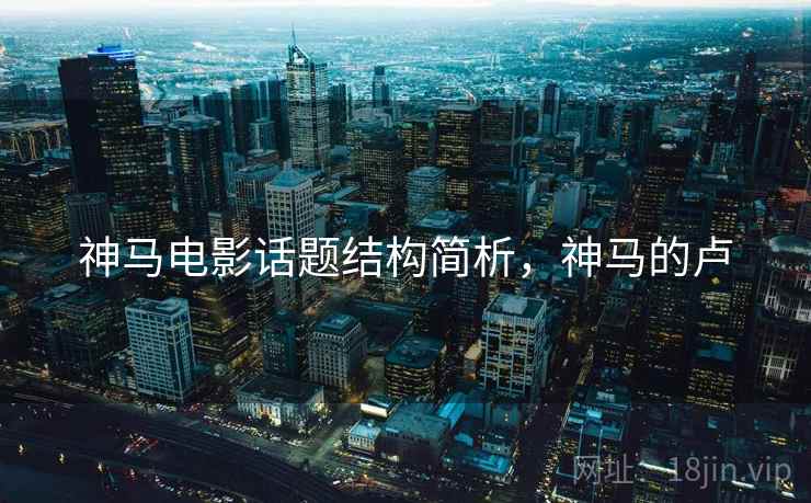 神马电影话题结构简析，神马的卢