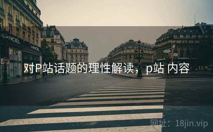 对P站话题的理性解读，p站 内容