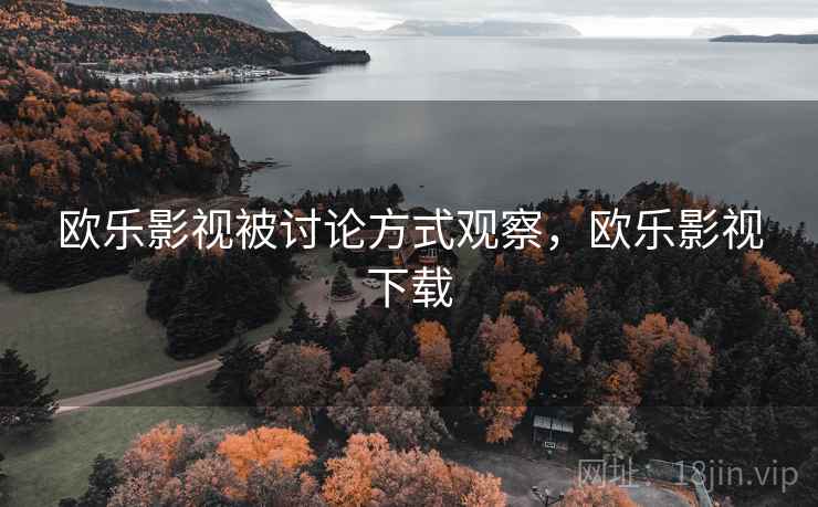 欧乐影视被讨论方式观察，欧乐影视下载