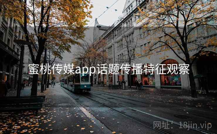蜜桃传媒app话题传播特征观察