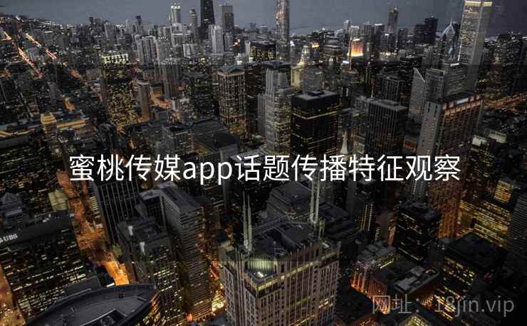 蜜桃传媒app话题传播特征观察