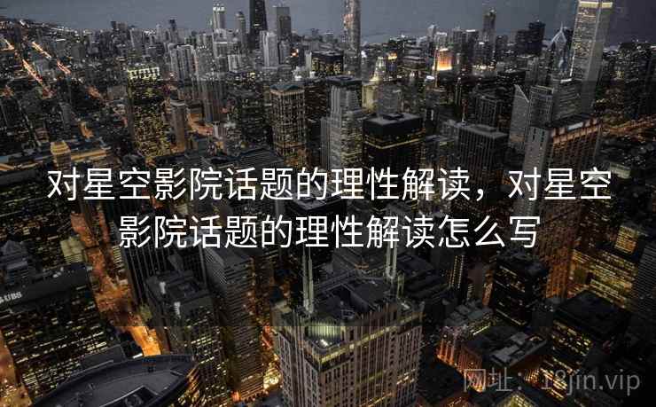 对星空影院话题的理性解读，对星空影院话题的理性解读怎么写