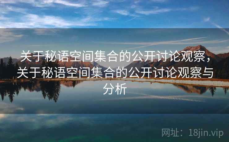 关于秘语空间集合的公开讨论观察，关于秘语空间集合的公开讨论观察与分析