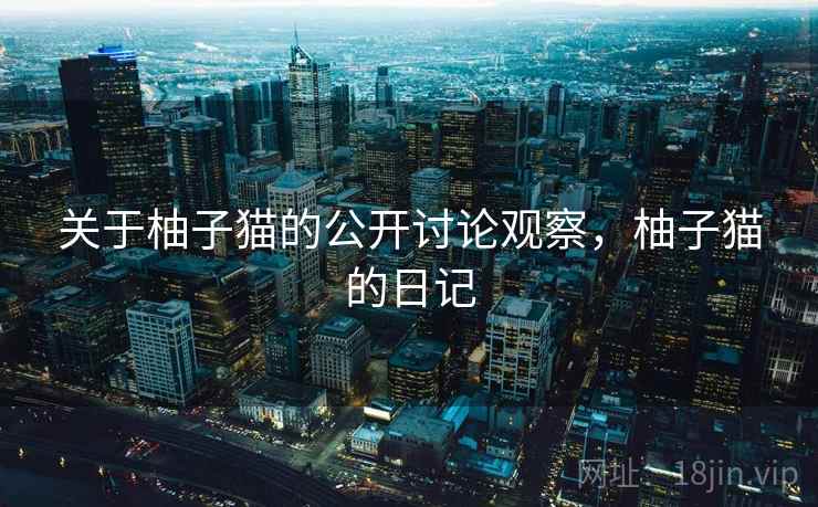 关于柚子猫的公开讨论观察，柚子猫的日记
