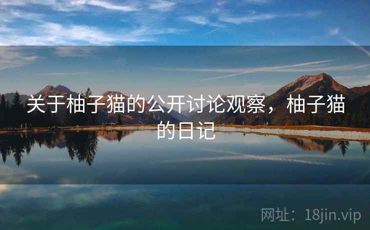 关于柚子猫的公开讨论观察，柚子猫的日记