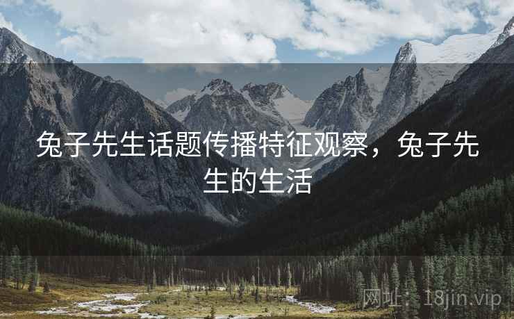 兔子先生话题传播特征观察，兔子先生的生活