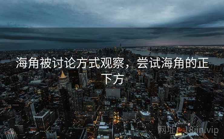 海角被讨论方式观察，尝试海角的正下方