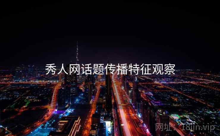 秀人网话题传播特征观察