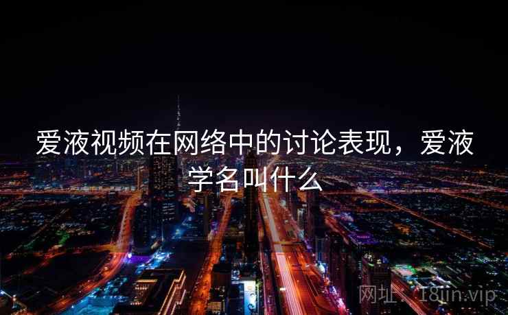 爱液视频在网络中的讨论表现，爱液学名叫什么