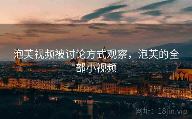 泡芙视频被讨论方式观察，泡芙的全部小视频